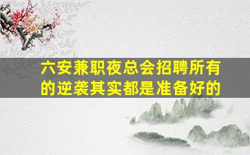 六安兼职夜总会招聘所有的逆袭其实都是准备好的